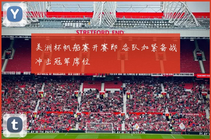 美洲杯帆船赛开赛即 各队加紧备战冲击冠军席位