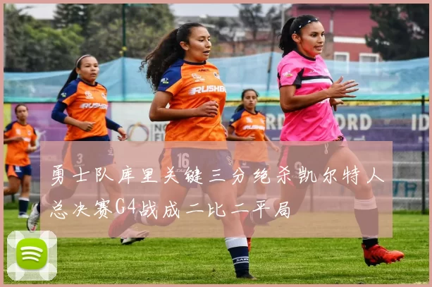 勇士队库里关键三分绝杀凯尔特人总决赛G4战成二比二平局