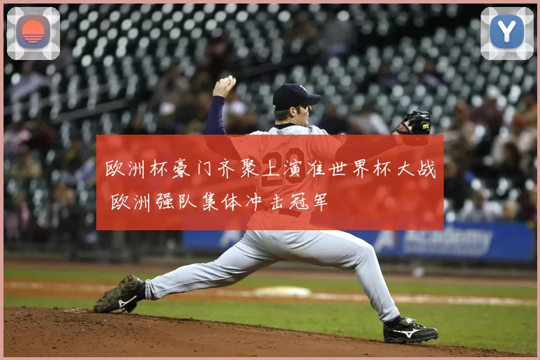 欧洲杯豪门齐聚上演准世界杯大战 欧洲强队集体冲击冠军