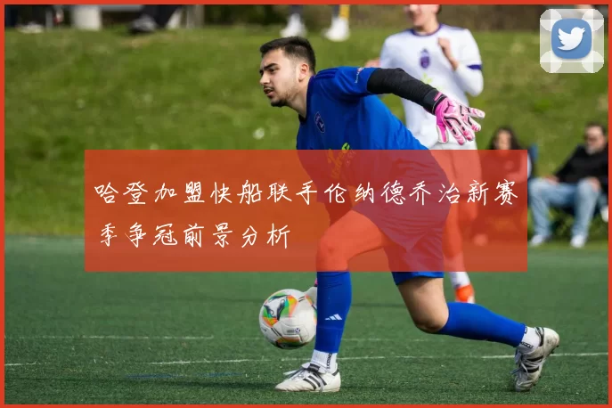 哈登加盟快船联手伦纳德乔治新赛季争冠前景分析