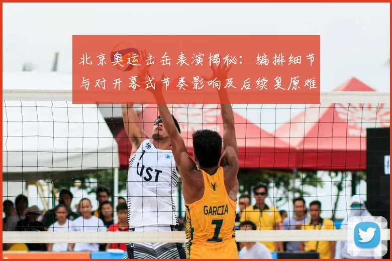 北京奥运击缶表演揭秘：编排细节与对开幕式节奏影响及后续复原难点