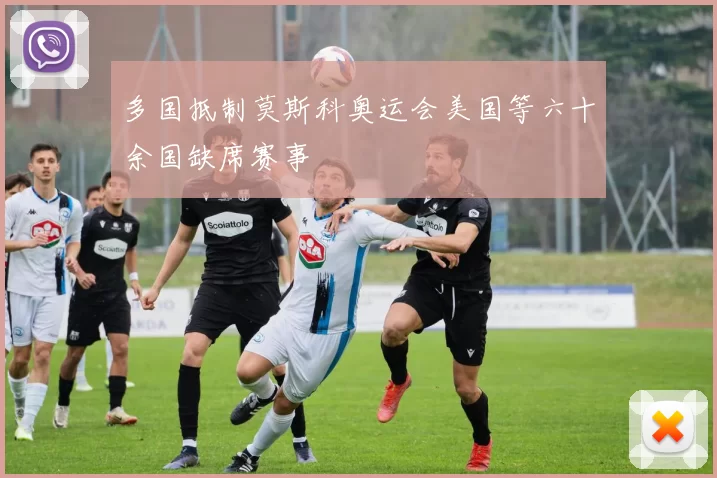 多国抵制莫斯科奥运会美国等六十余国缺席赛事