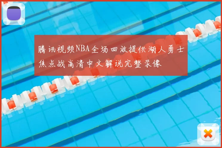 腾讯视频NBA全场回放提供湖人勇士焦点战高清中文解说完整录像