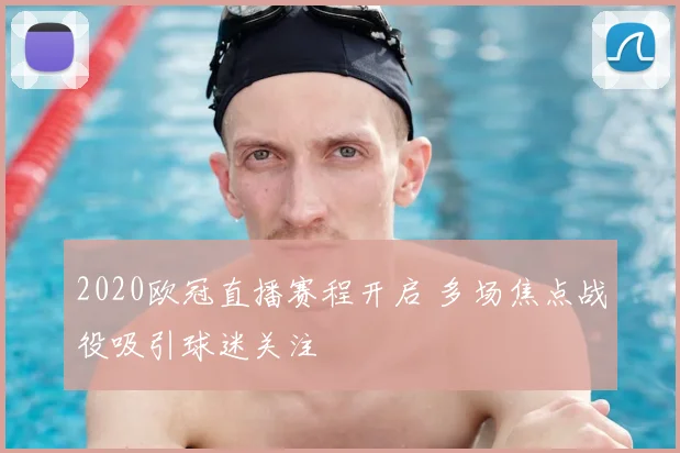2020欧冠直播赛程开启 多场焦点战役吸引球迷关注