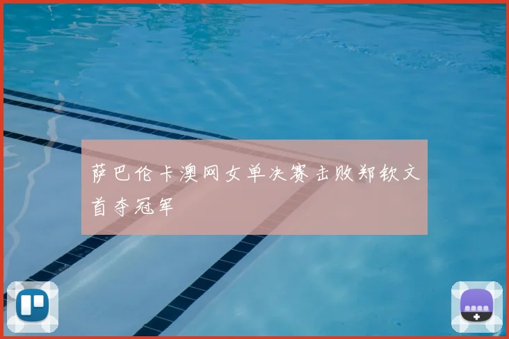 萨巴伦卡澳网女单决赛击败郑钦文首夺冠军