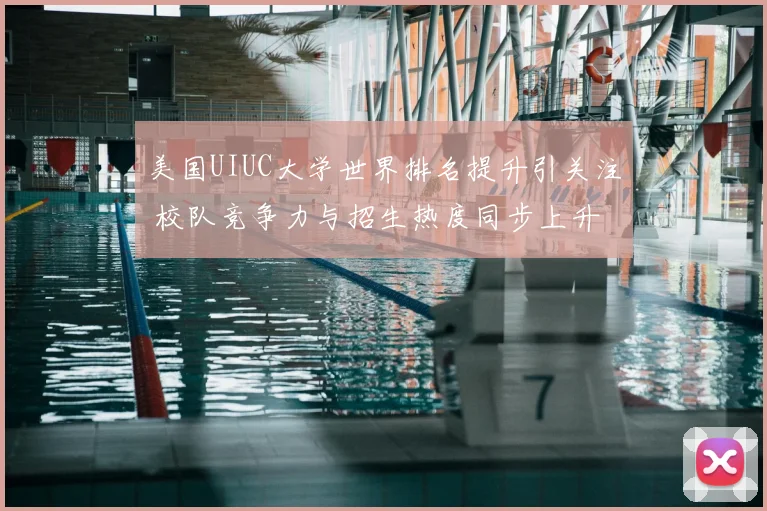 美国UIUC大学世界排名提升引关注 校队竞争力与招生热度同步上升